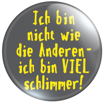Ich bin nicht wie die anderen- ich bin viel schlimmer!