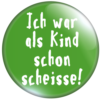 Ich war als Kind schon scheisse!