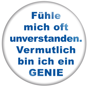 Fühle mich oft unverstanden- vermutlich bin ich ein Genie