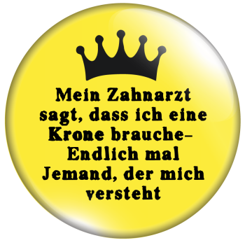 Mein Zahnarzt sagt dass ich eine Krone brauche - endlich mal Jemand der mich versteht!