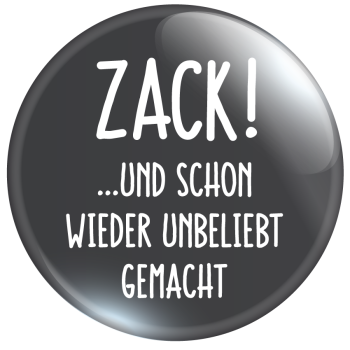 ZACK! ...und schon wieder unbeliebt gemacht!