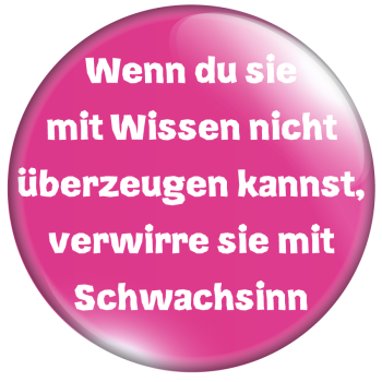 Wenn du sie mit Wissen nicht überzeugen kannst, verwirre sie mit Schwachsinn