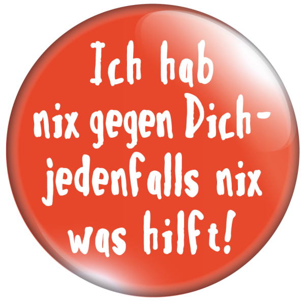 Ich hab nichts gegen dich- jedenfalls nichts was hilft!