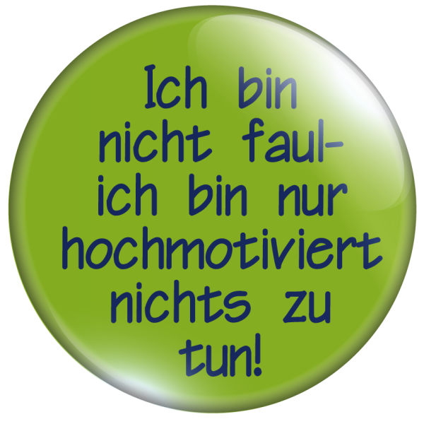 Ich bin nicht falu- ich bin nur hochmotiviert nichts zu tun!