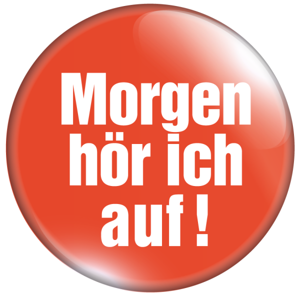 Morgen hör ich auf!